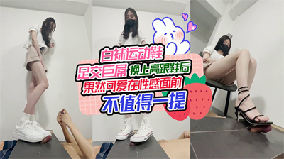 白袜运动鞋足交巨屌换上高跟鞋后果然可爱在性感面前不值得一提