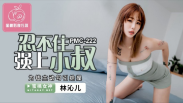 國產AV蜜桃影像傳媒PMC222忍不住強上小叔林沁兒