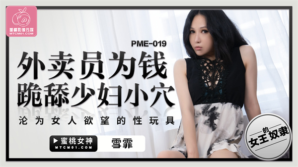 蜜桃传媒PME-019外卖员为钱跪舔少妇小穴雪霏中文字幕