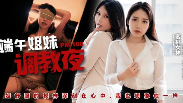 PM108端午姐妹调教夜