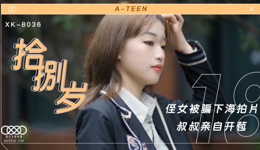 國產AV星空無限傳媒XK8036拾捌歲侄女被騙下海拍片叔叔親自開苞麥小兜