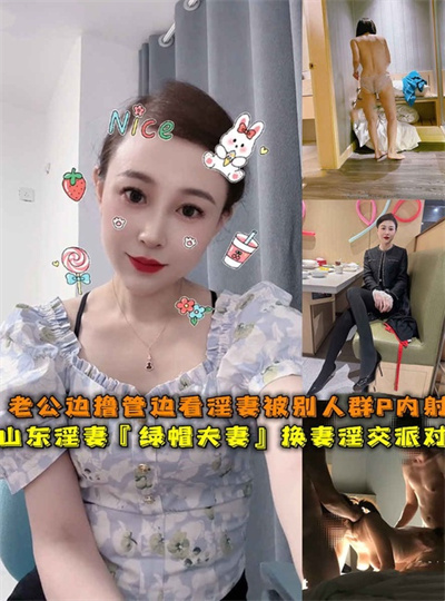 山东淫妻『绿帽夫妻』换妻淫交派对老公边撸管边看淫妻被别人操