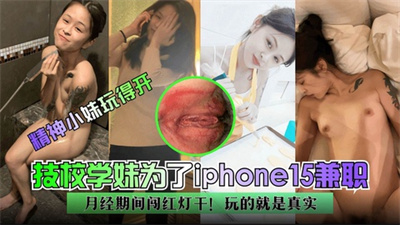 技校学妹为了iPhone15兼职月经期闯红灯干