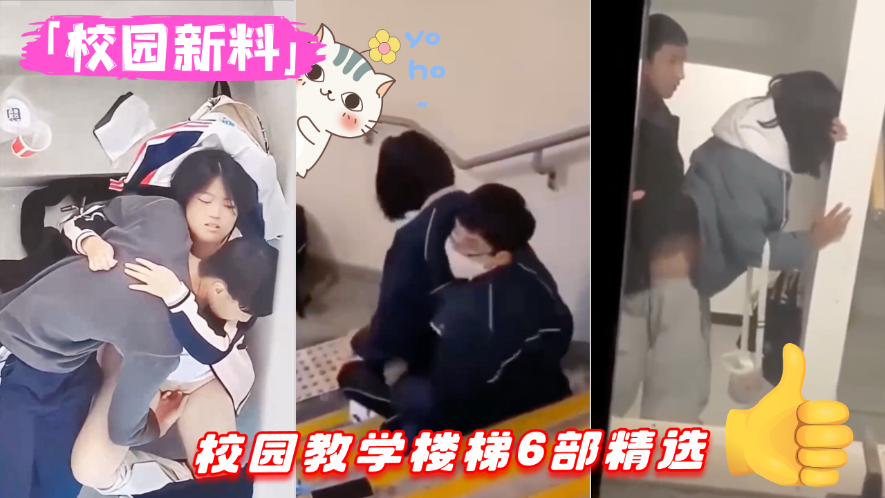 【校园新料】教学楼梯6部精选！校服情侣楼梯脱裤子观察女友的逼,摸了一手淫水,女友贴心拿纸巾帮忙擦