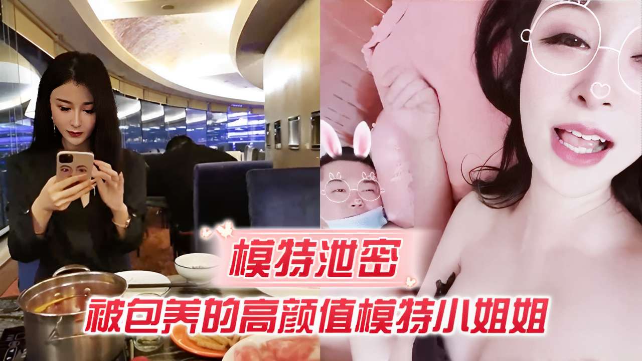 模特泄密被包养的高颜值模特小姐姐.