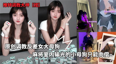推特调教大神［桎］原创调教反差女大母狗麻将室内输光的小母狗只能肉偿~