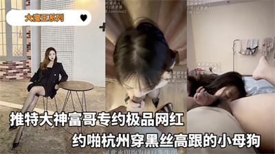 大魔王系列-推特大神专约网红富哥约啪穿黑丝高跟的小母狗