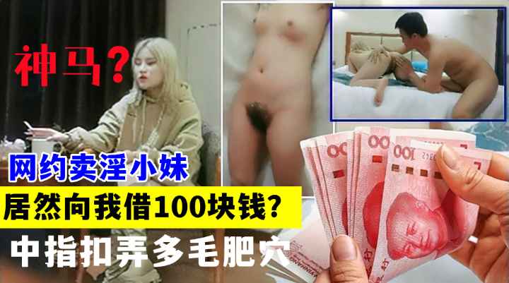 网约卖淫小妹居然向我借钱！舌吻揉穴调情！镜头前深喉口交！中指扣弄多毛肥穴！正入大力抽插猛操!