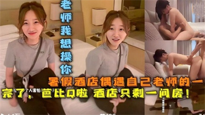 暑假酒店偶遇自己老师那晚我操了赵老师！