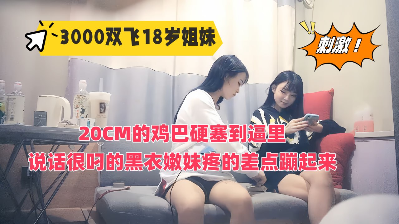 双飞18岁姐妹花，20厘米大屌暴力抽射，黑衣小太妹变淫荡母狗