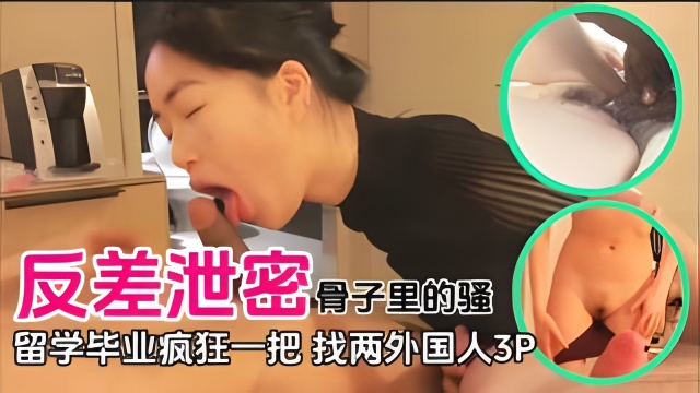 【骚货学生】留学生毕业前疯狂一把与黑白老外玩3P刻在骨子里的骚