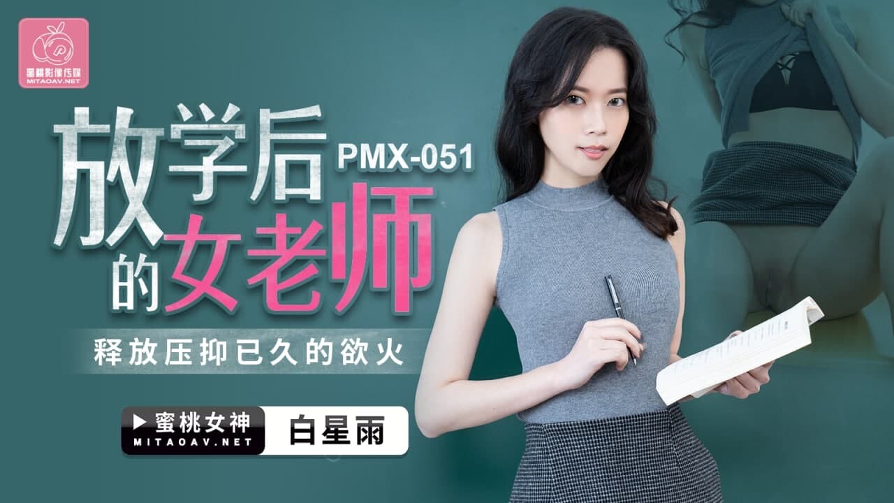 國產AV蜜桃影像傳媒PMX051放學後的女老師白星雨