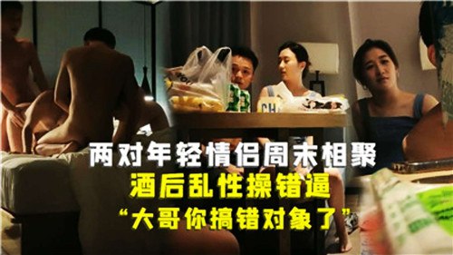 两对年轻情侣周末相聚，酒后乱性操错逼