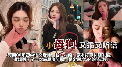 小母狗又乖又听话河南00年初中语文老师朋介绍的原本打算长期发展没想到干了一次后原形毕露是个喜欢SM的骚母狗