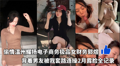 偷情温州耀扬电子商务极品女财务郭煜背着男友被我套路连操2月露脸全记录